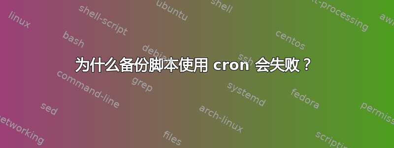 为什么备份脚本使用 cron 会失败？