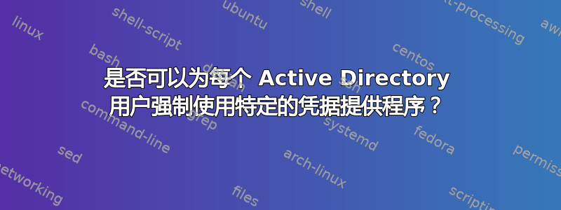 是否可以为每个 Active Directory 用户强制使用特定的凭据提供程序？