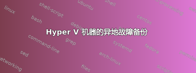 Hyper V 机器的异地故障备份