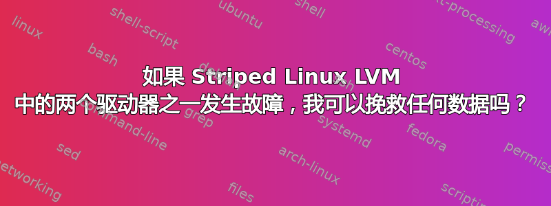 如果 Striped Linux LVM 中的两个驱动器之一发生故障，我可以挽救任何数据吗？