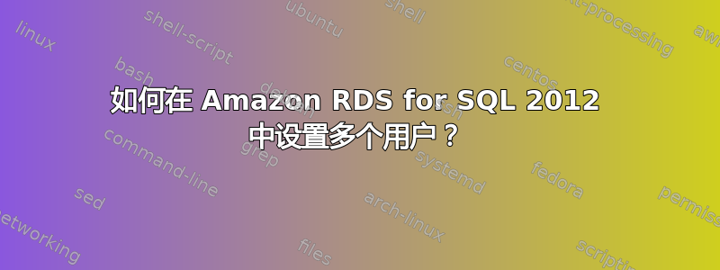 如何在 Amazon RDS for SQL 2012 中设置多个用户？