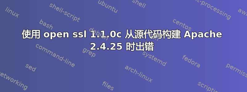 使用 open ssl 1.1.0c 从源代码构建 Apache 2.4.25 时出错