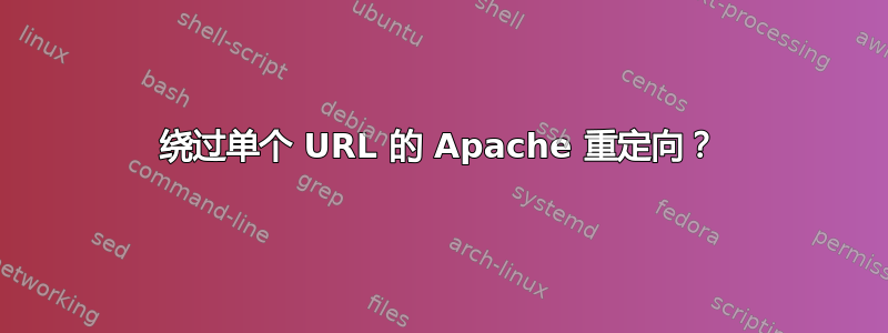 绕过单个 URL 的 Apache 重定向？