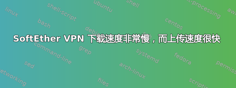 SoftEther VPN 下载速度非常慢，而上传速度很快