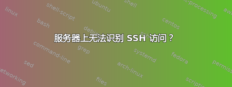 服务器上无法识别 SSH 访问？