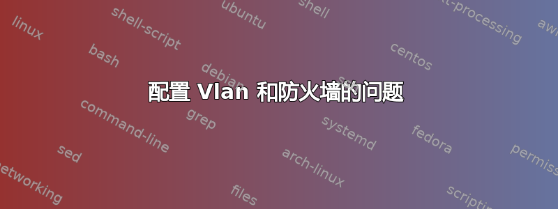 配置 Vlan 和防火墙的问题