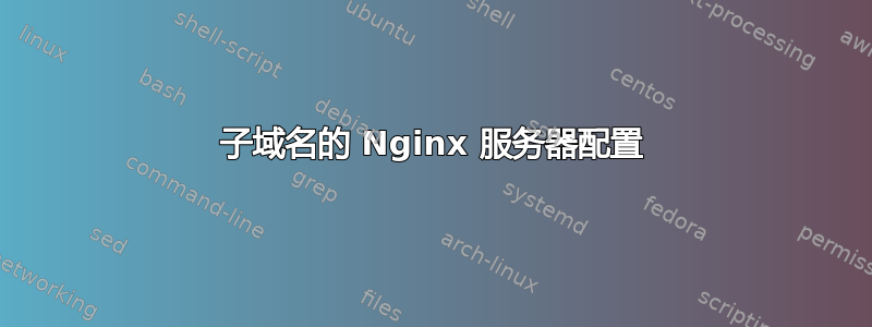 子域名的 Nginx 服务器配置