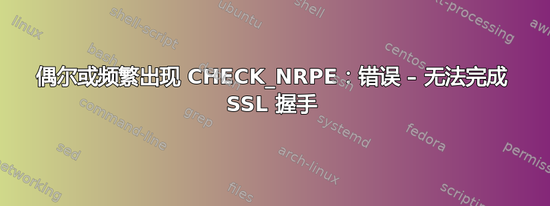 偶尔或频繁出现 CHECK_NRPE：错误 – 无法完成 SSL 握手