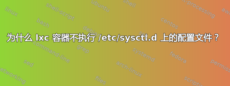 为什么 lxc 容器不执行 /etc/sysctl.d 上的配置文件？