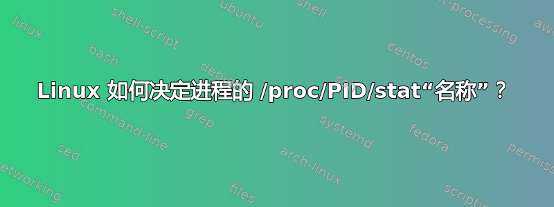 Linux 如何决定进程的 /proc/PID/stat“名称”？