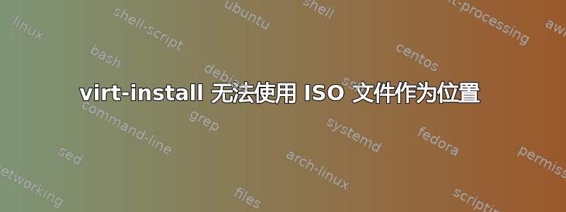 virt-install 无法使用 ISO 文件作为位置