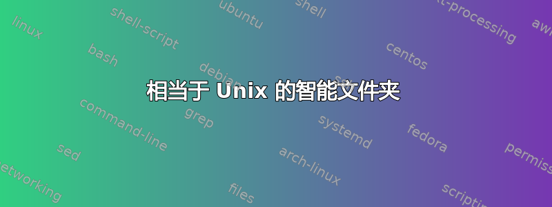 相当于 Unix 的智能文件夹