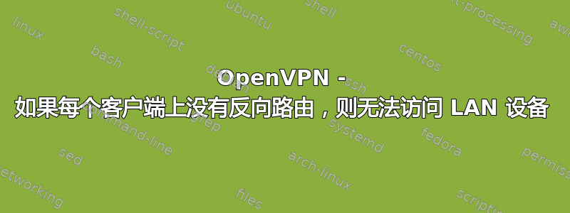 OpenVPN - 如果每个客户端上没有反向路由，则无法访问 LAN 设备