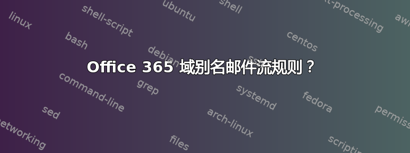 Office 365 域别名邮件流规则？