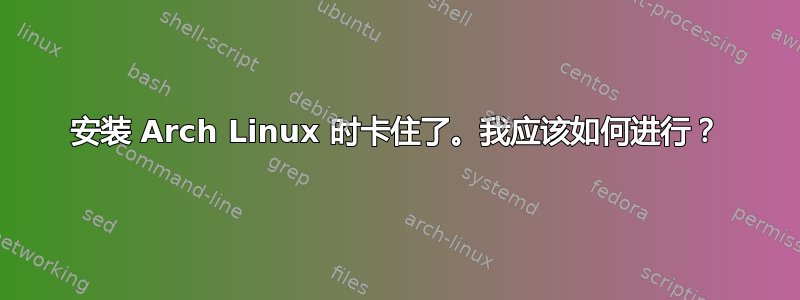 安装 Arch Linux 时卡住了。我应该如何进行？