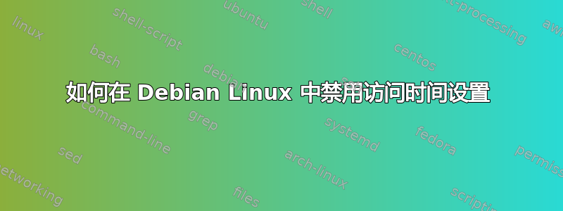 如何在 Debian Linux 中禁用访问时间设置