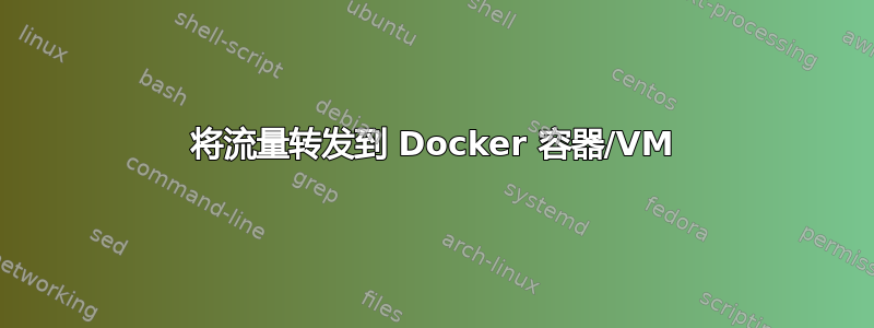 将流量转发到 Docker 容器/VM