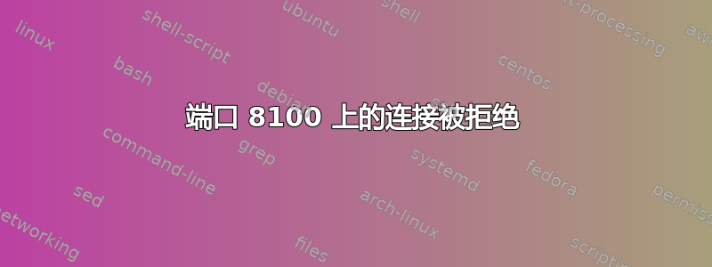 端口 8100 上的连接被拒绝