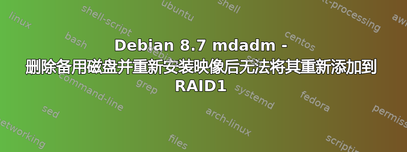 Debian 8.7 mdadm - 删除备用磁盘并重新安装映像后无法将其重新添加到 RAID1