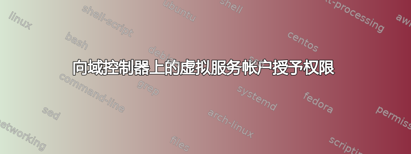 向域控制器上的虚拟服务帐户授予权限