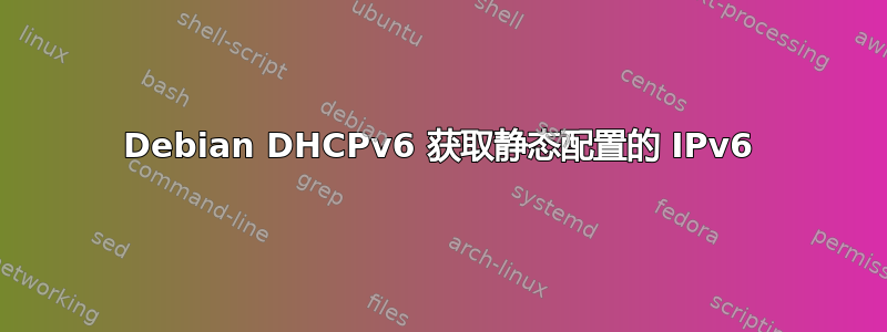 Debian DHCPv6 获取静态配置的 IPv6