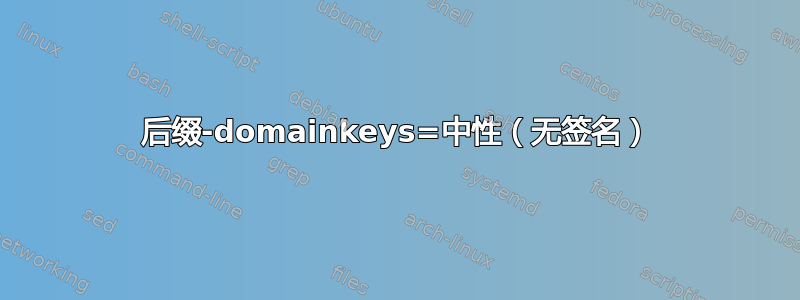 后缀-domainkeys=中性（无签名）