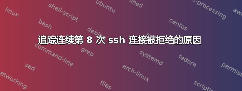 追踪连续第 8 次 ssh 连接被拒绝的原因