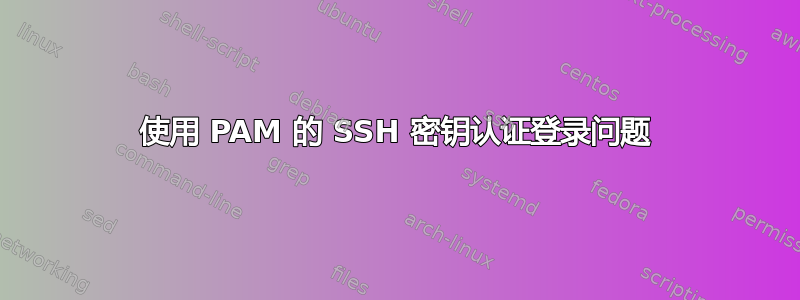 使用 PAM 的 SSH 密钥认证登录问题