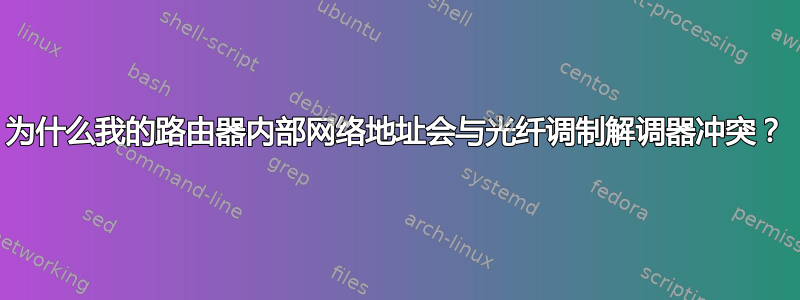 为什么我的路由器内部网络地址会与光纤调制解调器冲突？