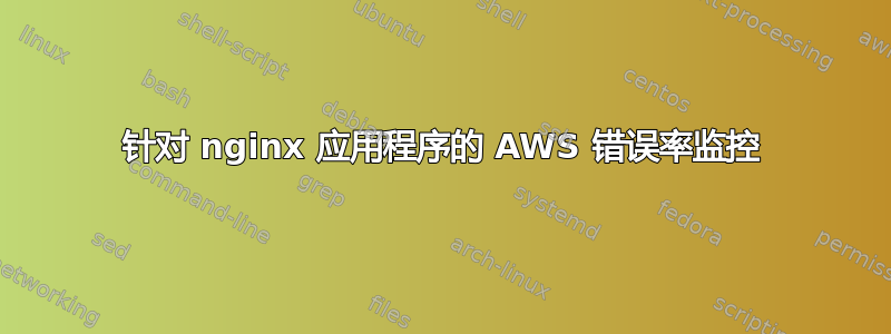 针对 nginx 应用程序的 AWS 错误率监控