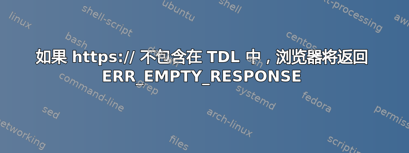 如果 https:// 不包含在 TDL 中，浏览器将返回 ERR_EMPTY_RESPONSE