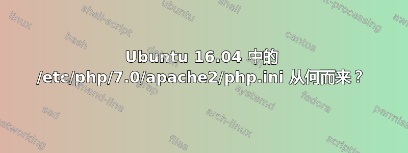 Ubuntu 16.04 中的 /etc/php/7.0/apache2/php.ini 从何而来？