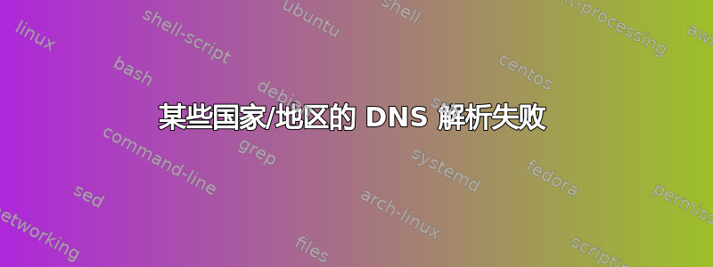 某些国家/地区的 DNS 解析失败