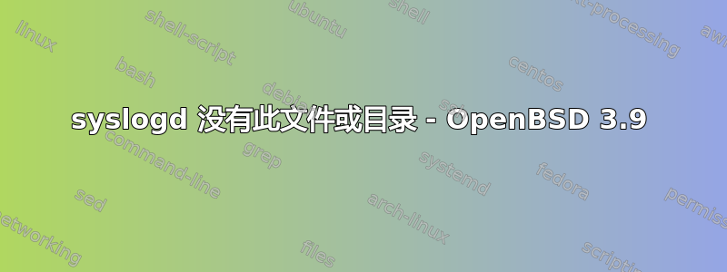 syslogd 没有此文件或目录 - OpenBSD 3.9