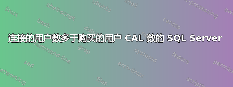 连接的用户数多于购买的用户 CAL 数的 SQL Server