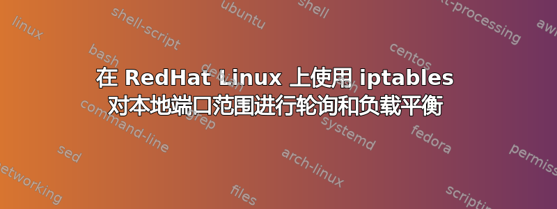 在 RedHat Linux 上使用 iptables 对本地端口范围进行轮询和负载平衡