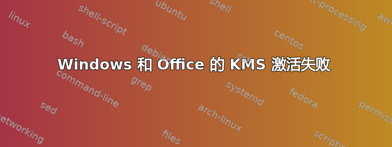 Windows 和 Office 的 KMS 激活失败