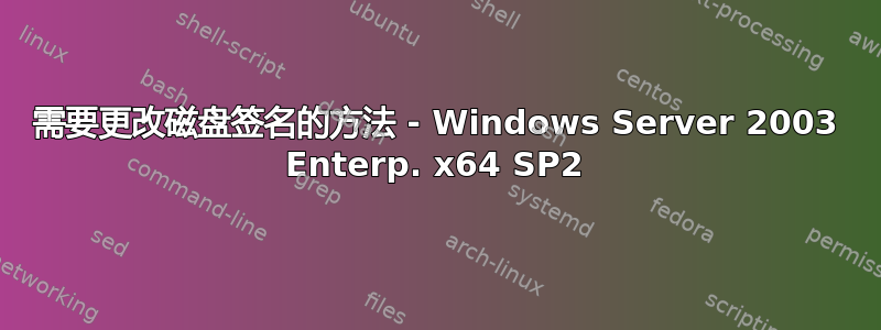 需要更改磁盘签名的方法 - Windows Server 2003 Enterp. x64 SP2