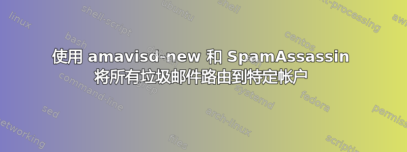 使用 amavisd-new 和 SpamAssassin 将所有垃圾邮件路由到特定帐户