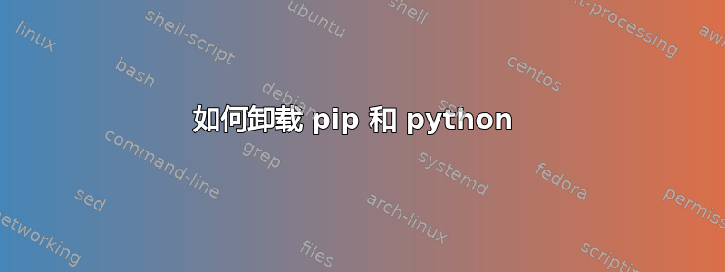 如何卸载 pip 和 python 