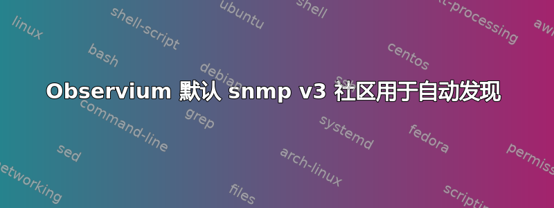 Observium 默认 snmp v3 社区用于自动发现