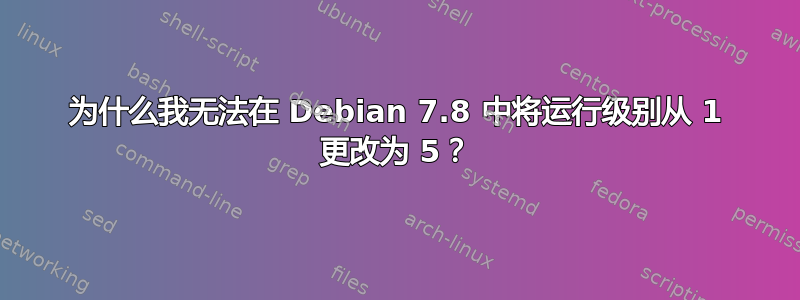 为什么我无法在 Debian 7.8 中将运行级别从 1 更改为 5？