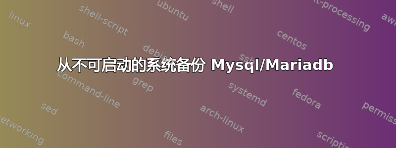 从不可启动的系统备份 Mysql/Mariadb