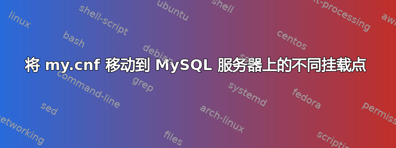 将 my.cnf 移动到 MySQL 服务器上的不同挂载点