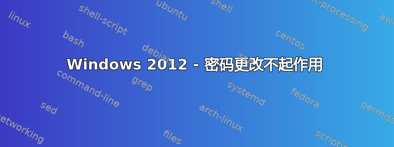 Windows 2012 - 密码更改不起作用