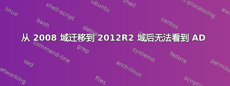 从 2008 域迁移到 2012R2 域后无法看到 AD