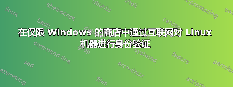 在仅限 Windows 的商店中通过互联网对 Linux 机器进行身份验证