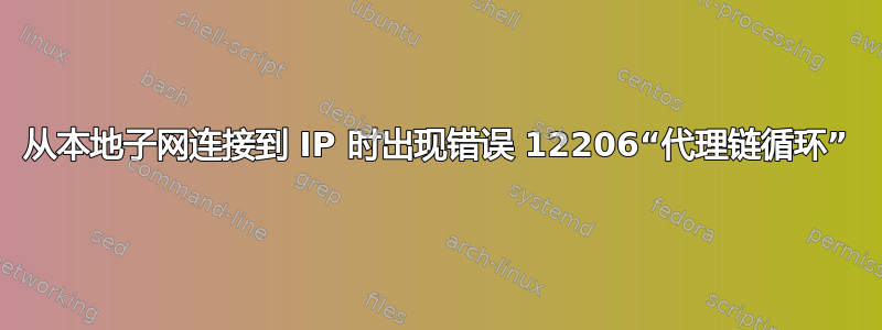 从本地子网连接到 IP 时出现错误 12206“代理链循环”