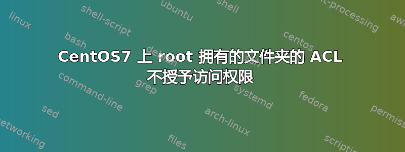 CentOS7 上 root 拥有的文件夹的 ACL 不授予访问权限