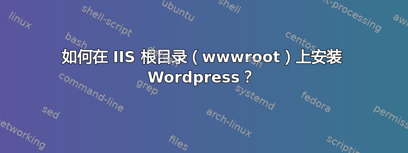 如何在 IIS 根目录（wwwroot）上安装 Wordpress？